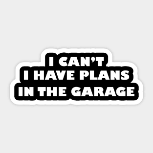 I can't i have plans in the garage Sticker